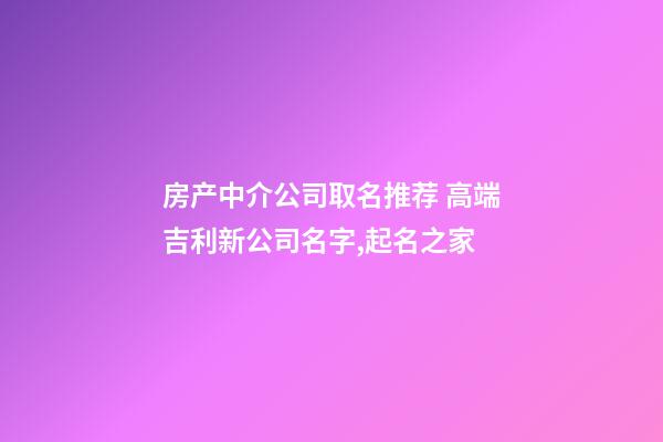 房产中介公司取名推荐 高端吉利新公司名字,起名之家-第1张-公司起名-玄机派